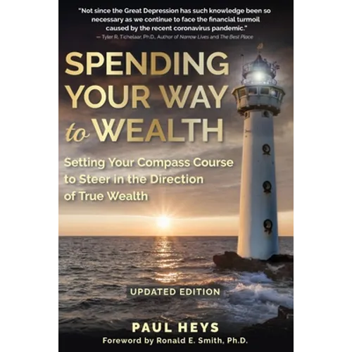 Spending Your Way to Wealth: Setting Your Compass Course to Steer in the Direction of True Wealth - Paperback