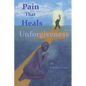 Pain That Heals Unforgiveness - Paperback