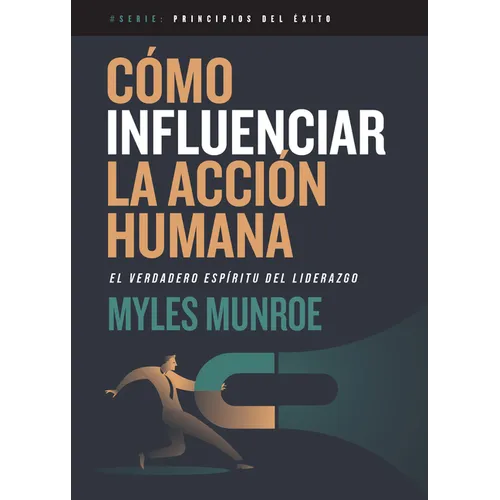 Cómo Influenciar La Acción Humana: El Verdadero Espíritu del Liderazgo - Paperback