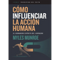 Cómo Influenciar La Acción Humana: El Verdadero Espíritu del Liderazgo - Paperback