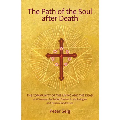 The Path of the Soul After Death: The Community of the Living and the Dead as Witnessed by Rudolf Steiner in His Eulogies and Farewell Addresses - Paperback