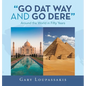 "Go Dat Way and Go Dere": Around the World in Fifty Years - Hardcover