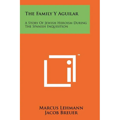 The Family Y Aguilar: A Story Of Jewish Heroism During The Spanish Inquisition - Paperback
