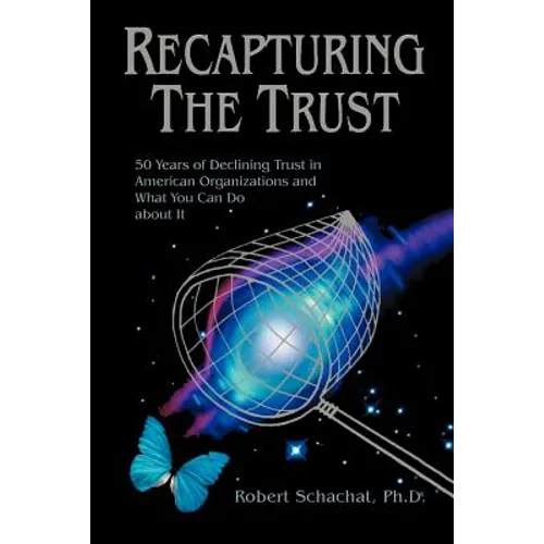 Recapturing the Trust: 50 Years of Declining Trust in American Organizations and What You Can Do about it - Paperback