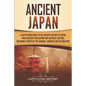 Ancient Japan: A Captivating Guide to the Ancient History of Japan, Their Ancient Civilization, and Japanese Culture, Including Stori - Paperback