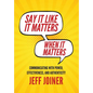 Say It Like It Matters When It Matters: Communicating with Power, Effectiveness, and Authenticity - Hardcover