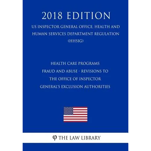 Health Care Programs - Fraud and Abuse - Revisions to the Office of Inspector General's Exclusion Authorities (US Inspector General Office, Health and - Paperback