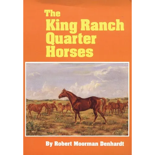 The King Ranch Quarter Horses: And Something of the Ranch and the Men That Bred Them - Paperback