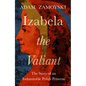 Izabela the Valiant: The Story of an Indomitable Polish Princess - Hardcover