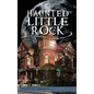 Haunted Little Rock - Hardcover