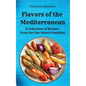 Flavors of the Mediterranean: A Collection of Recipes from the Sun-kissed Coastline - Hardcover
