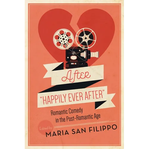 After Happily Ever After: Romantic Comedy in the Post-Romantic Age - Paperback