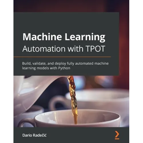 Machine Learning Automation with TPOT: Build, validate, and deploy fully automated machine learning models with Python - Paperback