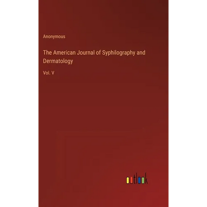 The American Journal of Syphilography and Dermatology: Vol. V - Hardcover