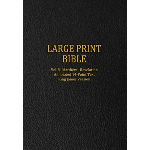 Large Print Bible: Vol. V: Matthew - Revelation - Annotated 14-Point Text - King James Version - Paperback