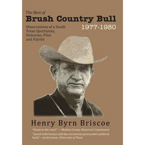 The Best of Brush Country Bull 1977-1980: Observations of a South Texas Sportsman, Historian, Pilot, and Patriot - Hardcover