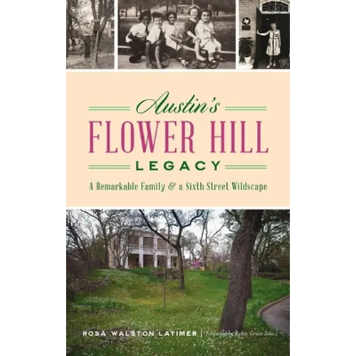 Austin's Flower Hill Legacy: A Remarkable Family and a Sixth Street Wildscape - Hardcover