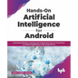 Hands-On Artificial Intelligence for Android: Understand Machine Learning and Unleash the Power of TensorFlow in Android Applications with Google ML K - Paperback