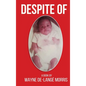 Despite Of!: A Story of Physical, Verbal, and Emotional Abuse - Hardcover