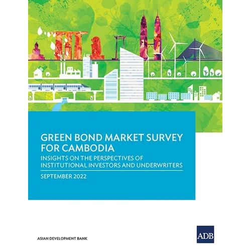 Green Bond Market Survey for Cambodia: Insights on the Perspectives of Institutional Investors and Underwriters - Paperback