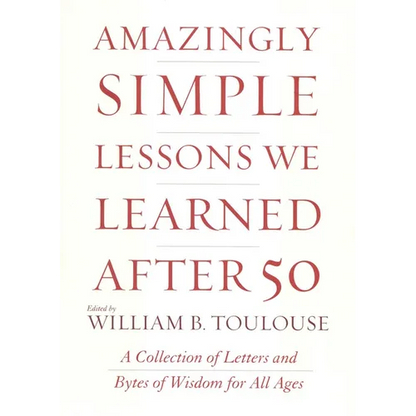Amazingly Simple Lessons We Learned After 50: A Collection of Letters and Bytes of Wisdom for All Ages - Hardcover