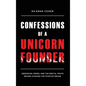 Confessions of a Unicorn Founder: Obsession, Greed, and the Brutal Truth Behind Chasing the Startup Dream - Hardcover