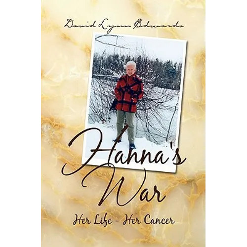 Hanna's War: Her Life - Her Cancer - Hardcover
