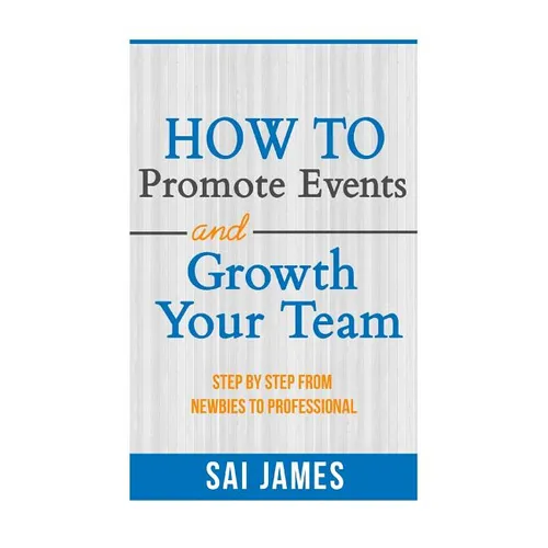 How To Promote Events And Growth Your Team Step By Step From Newbies To Profes: How To Promote Events And Growth Your Team Step By Step From Newbies T - Paperback
