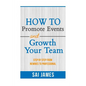 How To Promote Events And Growth Your Team Step By Step From Newbies To Profes: How To Promote Events And Growth Your Team Step By Step From Newbies T - Paperback