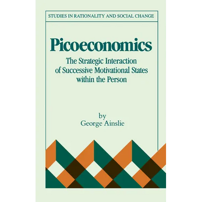 Picoeconomics: The Strategic Interaction of Successive Motivational States Within the Person - Paperback