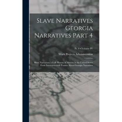 Slave Narratives Georgia Narratives Part 4: Slave Narratives: a Folk History of Slavery in the United States From Interviews with Former Slaves Georgi - Hardcover