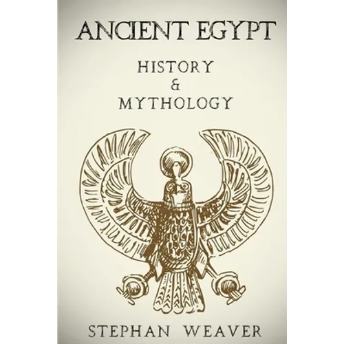 Ancient Egypt: History & Mythology (Egyptian History, Egyptian Mythology, Egyptian Gods, Egyptian Mysteries) - Paperback