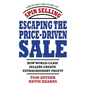 Escaping the Price-Driven Sale: How World Class Sellers Create Extraordinary Profit - Hardcover