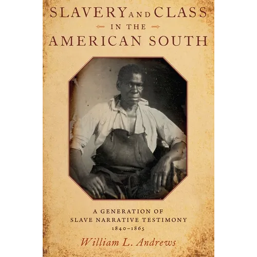 Slavery and Class in the American South: A Generation of Slave Narrative Testimony, 1840-1865 - Paperback