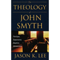 The Theology of John Smyth: Puritan, Separatist, Baptist, Mennonite - Hardcover