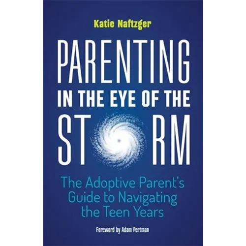 Parenting in the Eye of the Storm: The Adoptive Parent's Guide to Navigating the Teen Years - Paperback