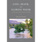 Love, Death and Flowing Water: A Cycle of Seasons in Abiquiu, New Mexico - Paperback