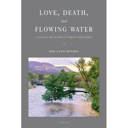 Love, Death and Flowing Water: A Cycle of Seasons in Abiquiu, New Mexico - Paperback