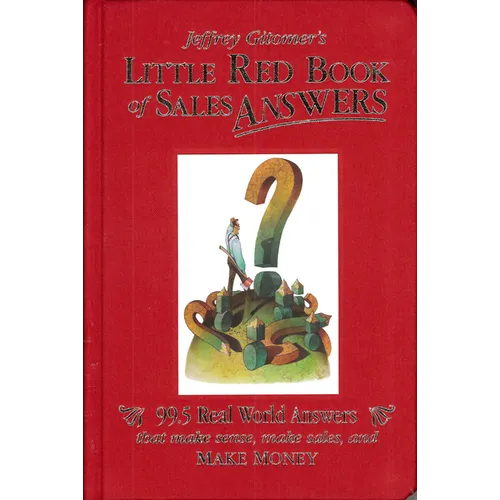 Jeffrey Gitomer's Little Red Book of Sales Answers: 99.5 Real World Answers That Make Sense, Make Sales, and Make Money - Hardcover