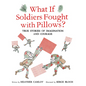 What If Soldiers Fought with Pillows?: True Stories of Imagination and Courage - Hardcover