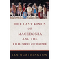 The Last Kings of Macedonia and the Triumph of Rome - Hardcover