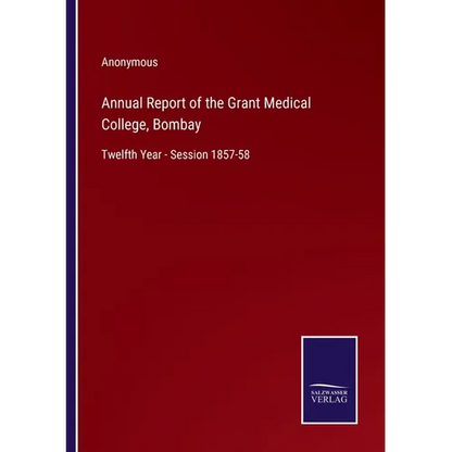 Annual Report of the Grant Medical College, Bombay: Twelfth Year - Session 1857-58 - Paperback