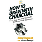 How To Draw With Charcoal: Your Step-By-Step Guide To Drawing With Charcoal - Paperback