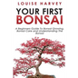 Your First Bonsai: A Beginners Guide To Bonsai Growing, Bonsai Care and Understanding The Bonsai - Paperback