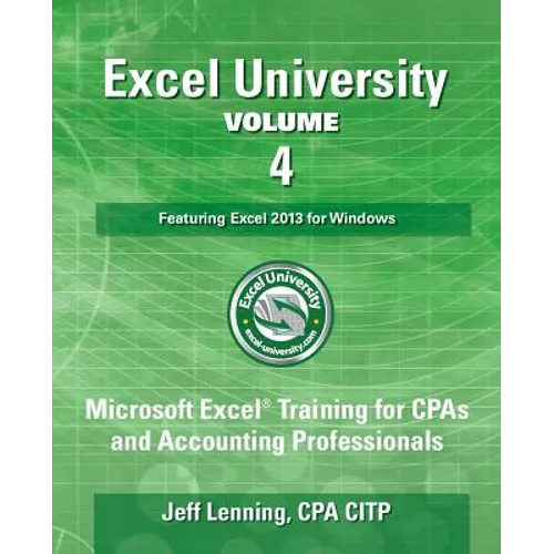 Excel University - Volume 4 - Featuring Excel 2013 for Windows: Microsoft Excel Training for CPAs and Accounting Professionals - Paperback