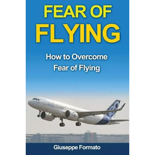 Fear of Flying: How to Overcome Fear of Flying - Paperback