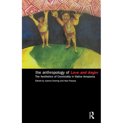 The Anthropology of Love and Anger: The Aesthetics of Conviviality in Native Amazonia - Paperback