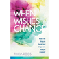 When Wishes Change: What If the Thing You Feared Most Brings More Than You Dreamed? - Paperback
