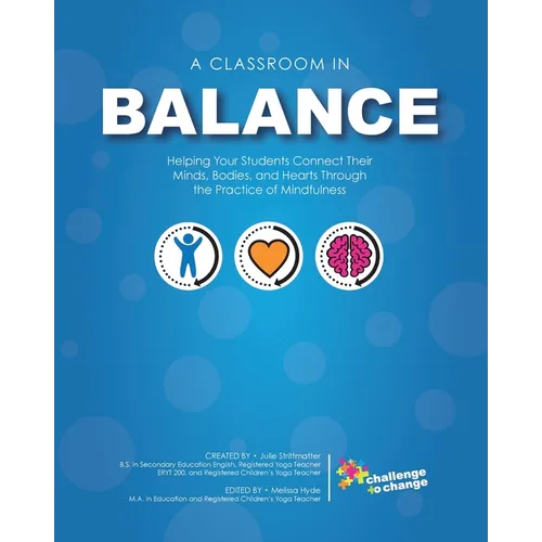 A Classroom in Balance: Helping Your Students Connect Their Mind, Bodies, and Hearts Through the Practice of Mindfulness - Paperback