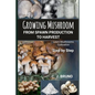 Growing Mushroom From Spawn Production to Harvest: Learn Mushrooms Cultivation Step by Step - Paperback